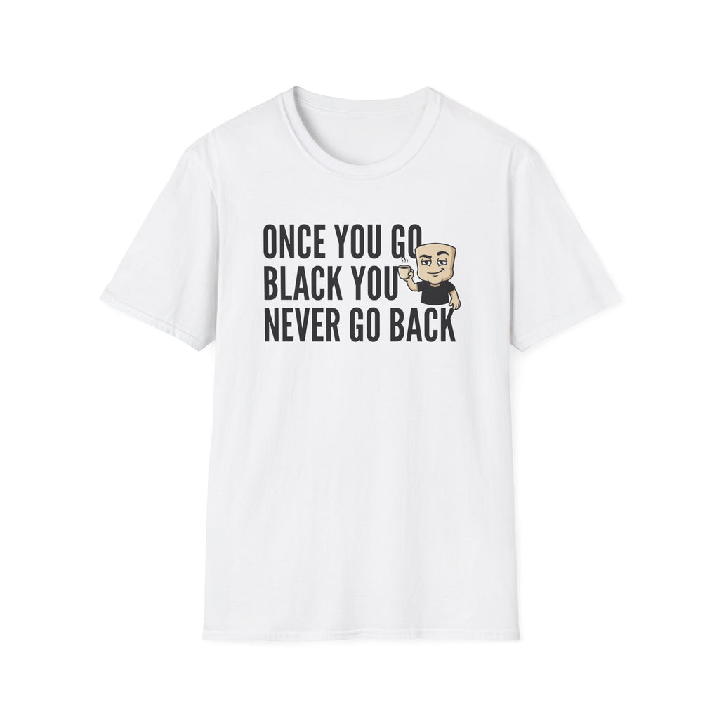 Once You Go Black You Never Go Back T-Shirt, Funny Black Coffee Lover Tee, Espresso Caffeine Addict Gift Shirt for Men & Women