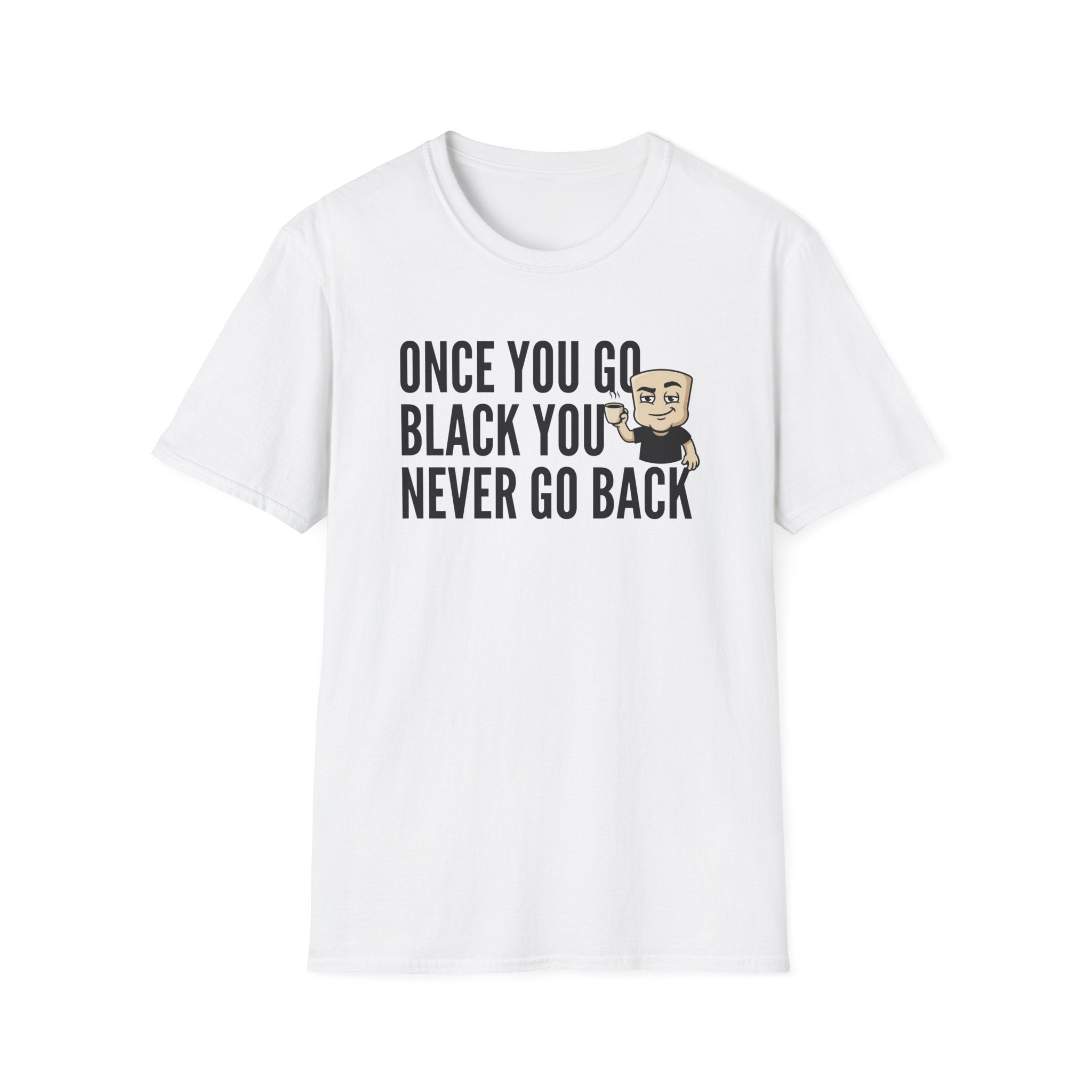 Once You Go Black You Never Go Back T-Shirt, Funny Black Coffee Lover Tee, Espresso Caffeine Addict Gift Shirt for Men & Women