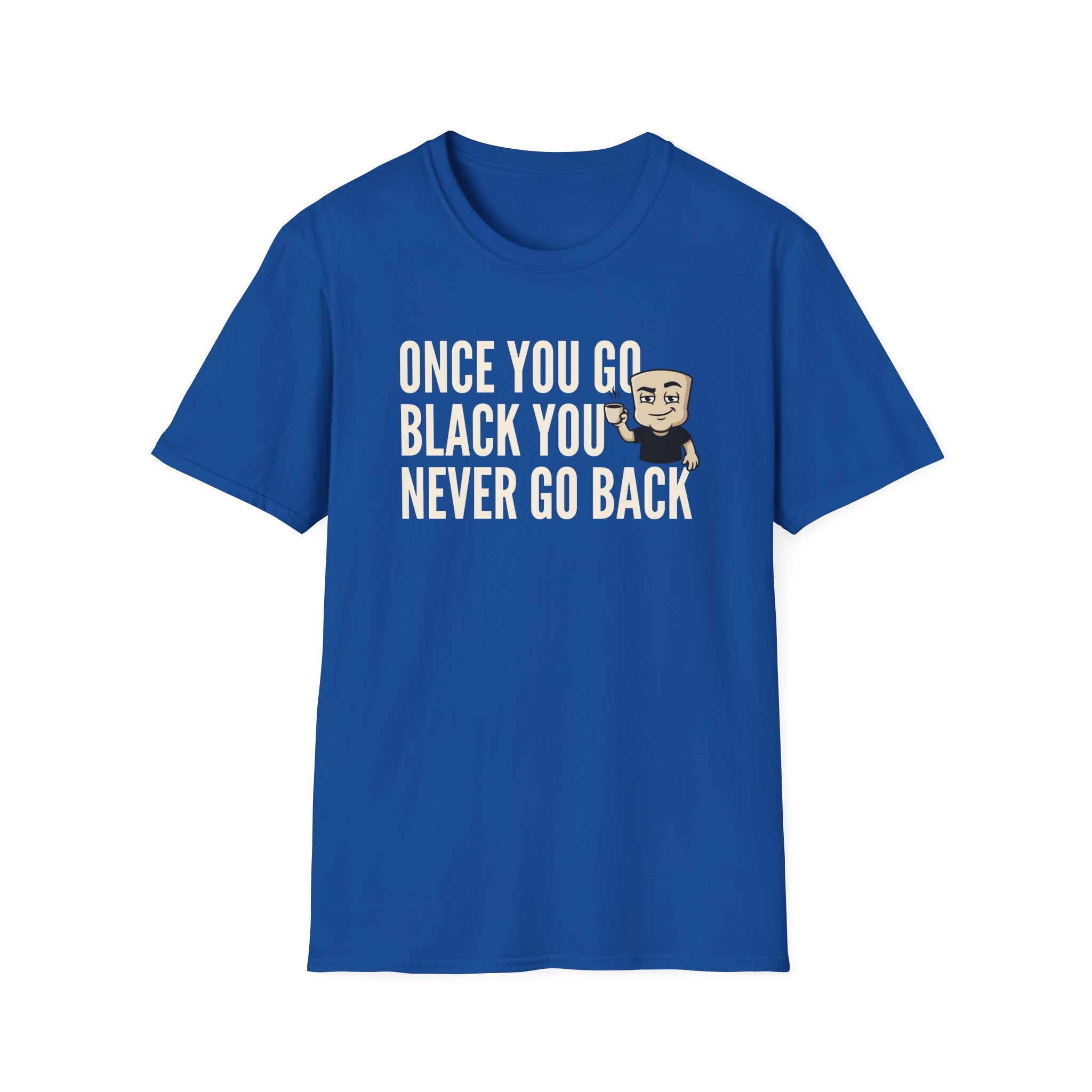 Once You Go Black You Never Go Back T-Shirt, Funny Black Coffee Lover Tee, Espresso Caffeine Addict Gift Shirt for Men & Women