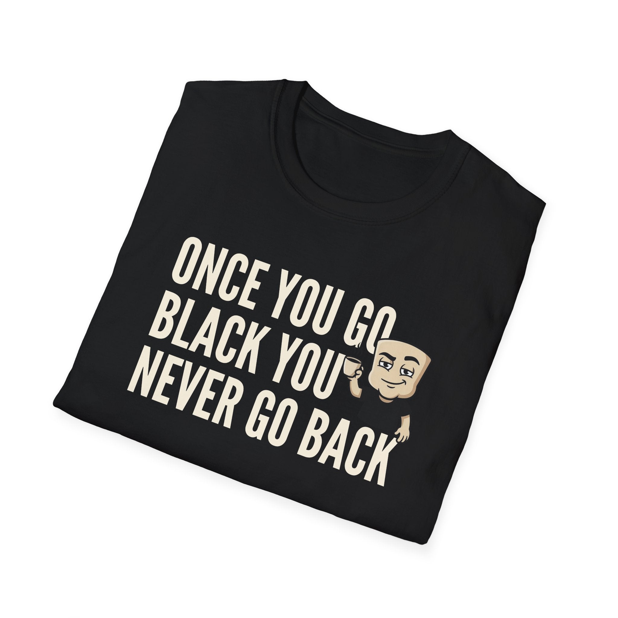Once You Go Black You Never Go Back T-Shirt, Funny Black Coffee Lover Tee, Espresso Caffeine Addict Gift Shirt for Men & Women