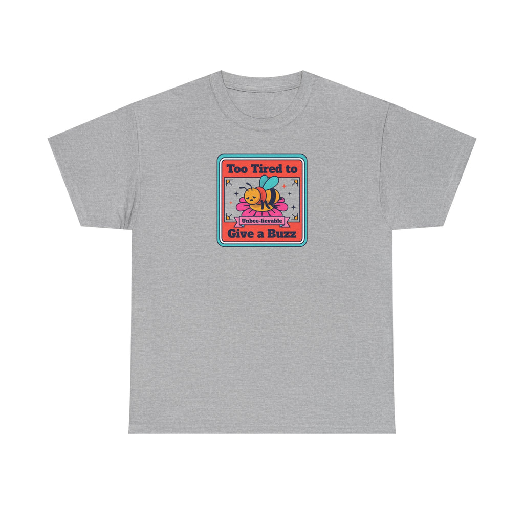 Too Tired to Give a Buzz T-Shirt | Funny Bee Humor Graphic Tee