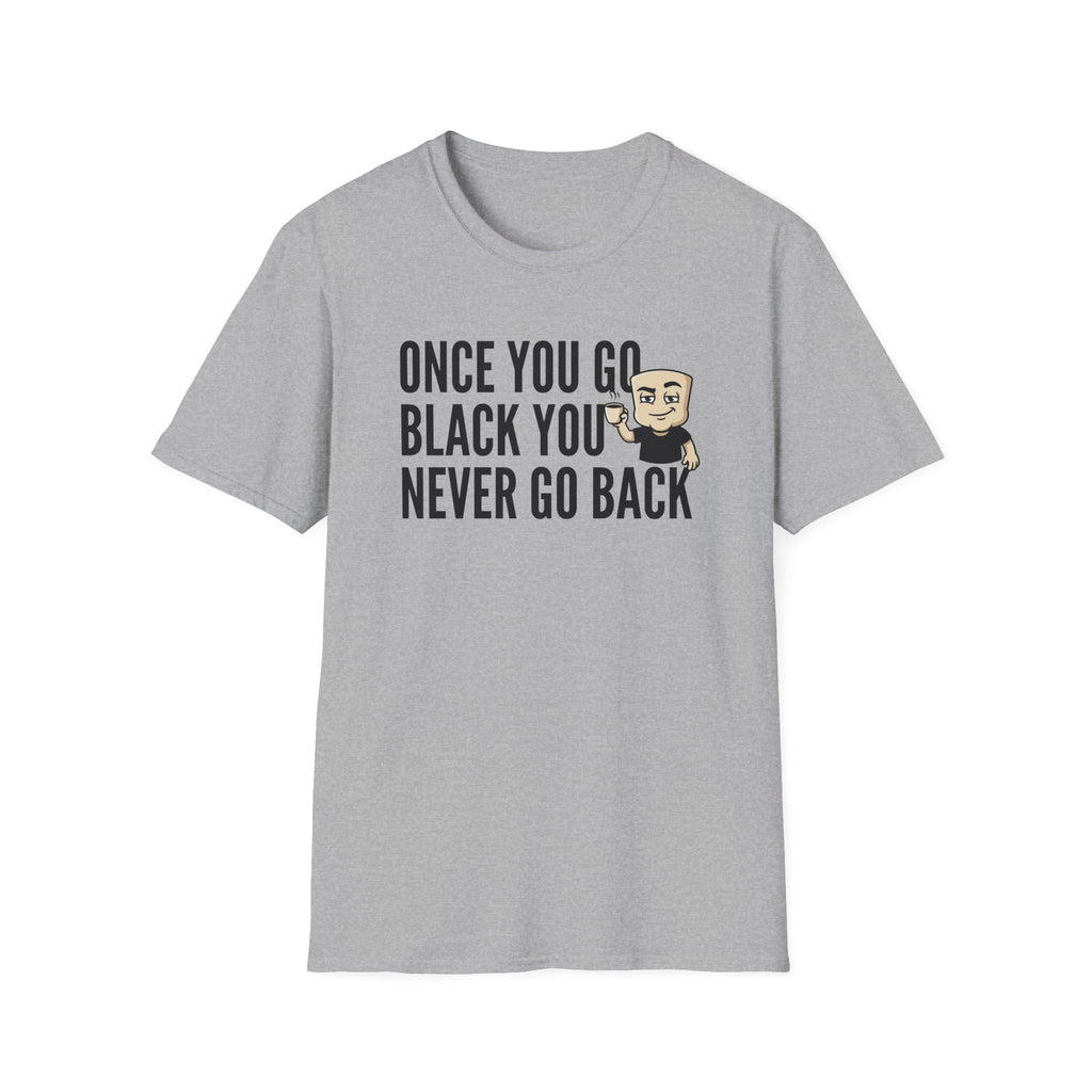 Once You Go Black You Never Go Back T-Shirt, Funny Black Coffee Lover Tee, Espresso Caffeine Addict Gift Shirt for Men & Women