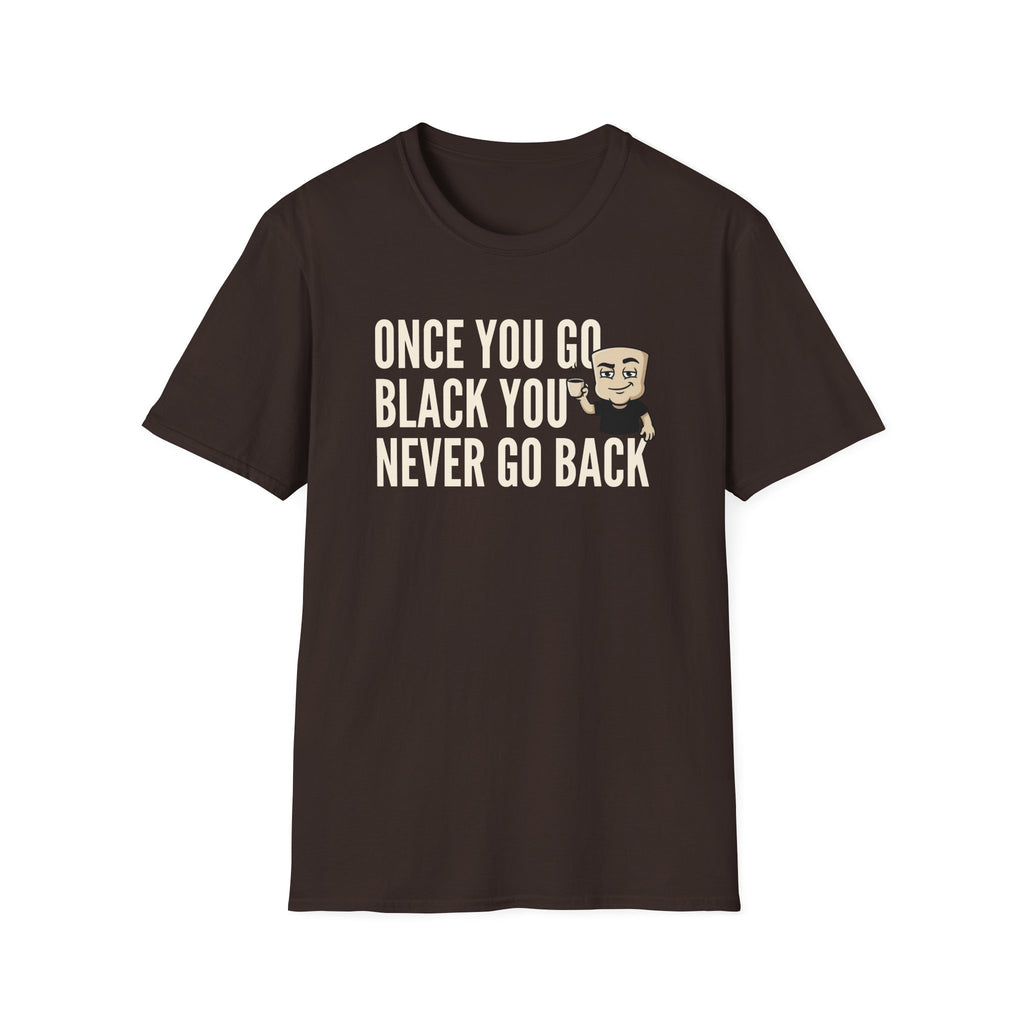 Once You Go Black You Never Go Back T-Shirt, Funny Black Coffee Lover Tee, Espresso Caffeine Addict Gift Shirt for Men & Women