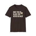 Once You Go Black You Never Go Back T-Shirt, Funny Black Coffee Lover Tee, Espresso Caffeine Addict Gift Shirt for Men & Women