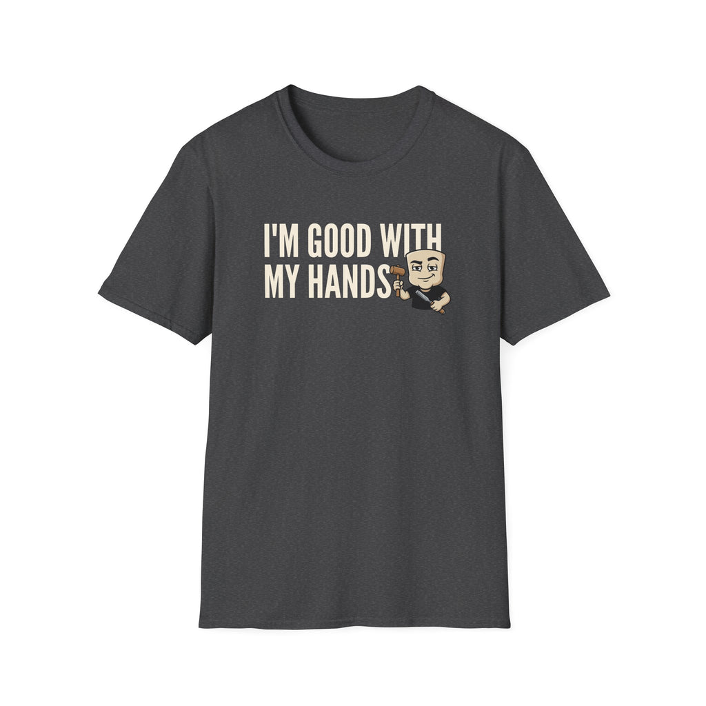 I'm Good With My Hands T-Shirt, Funny Carpenter Tee, Woodworker Handyman Gift Shirt, Sarcastic DIY Builder Humor Tee for Men