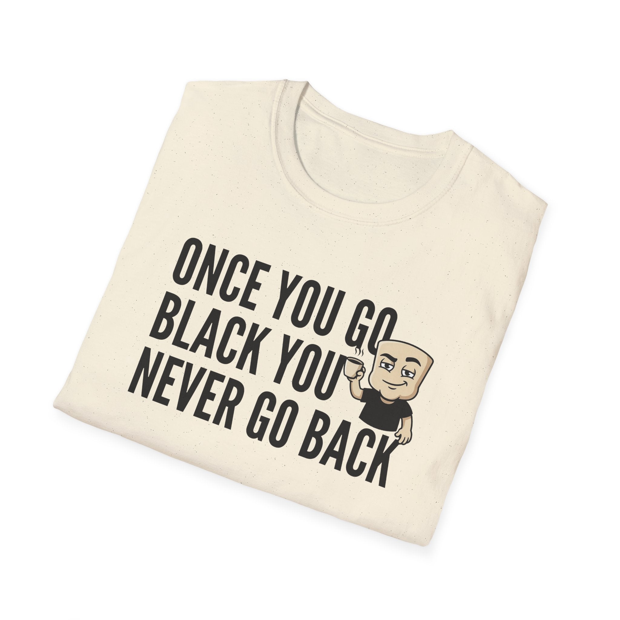Once You Go Black You Never Go Back T-Shirt, Funny Black Coffee Lover Tee, Espresso Caffeine Addict Gift Shirt for Men & Women