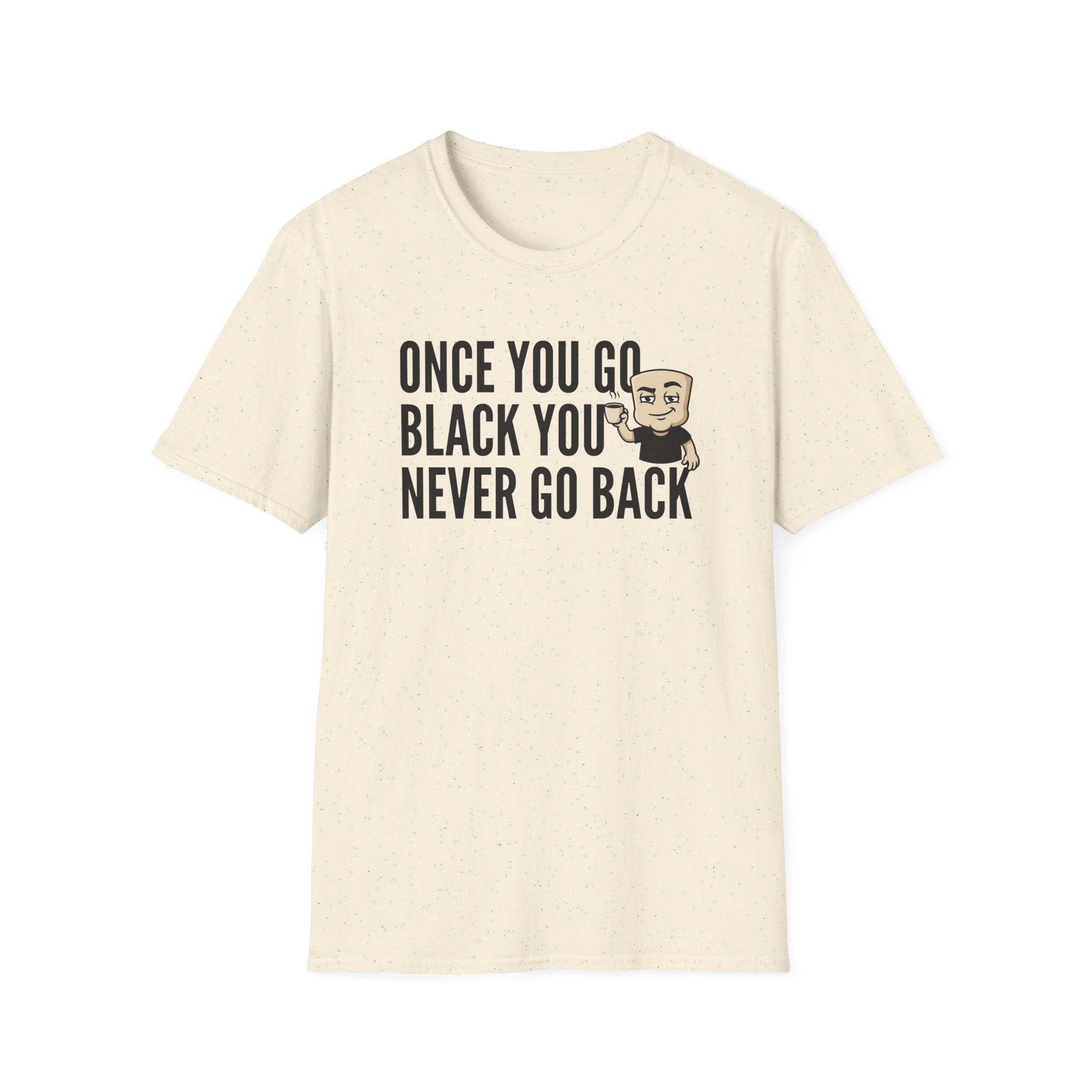 Once You Go Black You Never Go Back T-Shirt, Funny Black Coffee Lover Tee, Espresso Caffeine Addict Gift Shirt for Men & Women