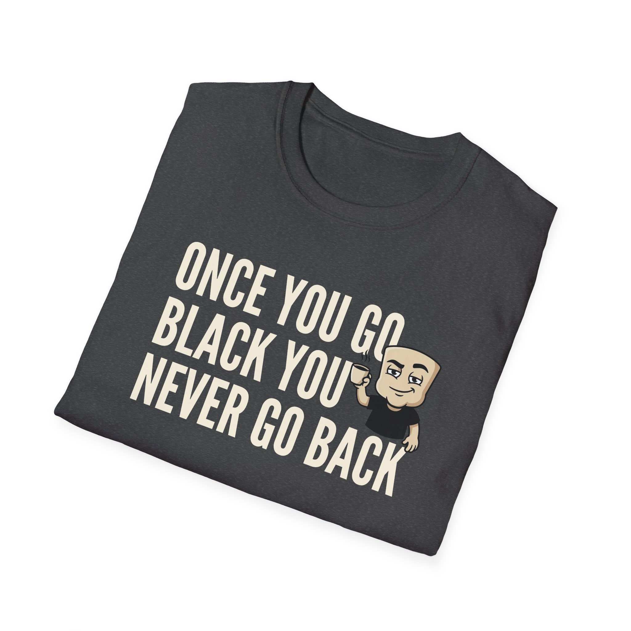 Once You Go Black You Never Go Back T-Shirt, Funny Black Coffee Lover Tee, Espresso Caffeine Addict Gift Shirt for Men & Women