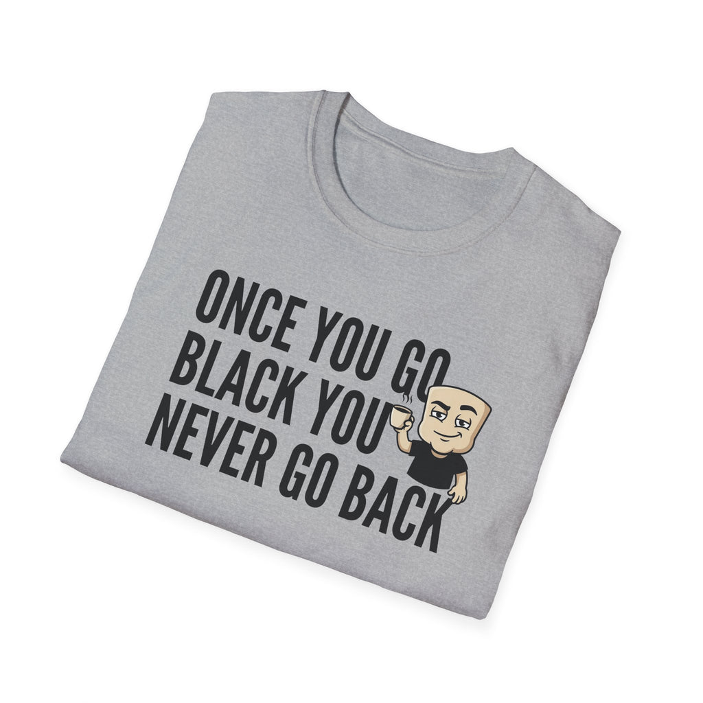 Once You Go Black You Never Go Back T-Shirt, Funny Black Coffee Lover Tee, Espresso Caffeine Addict Gift Shirt for Men & Women