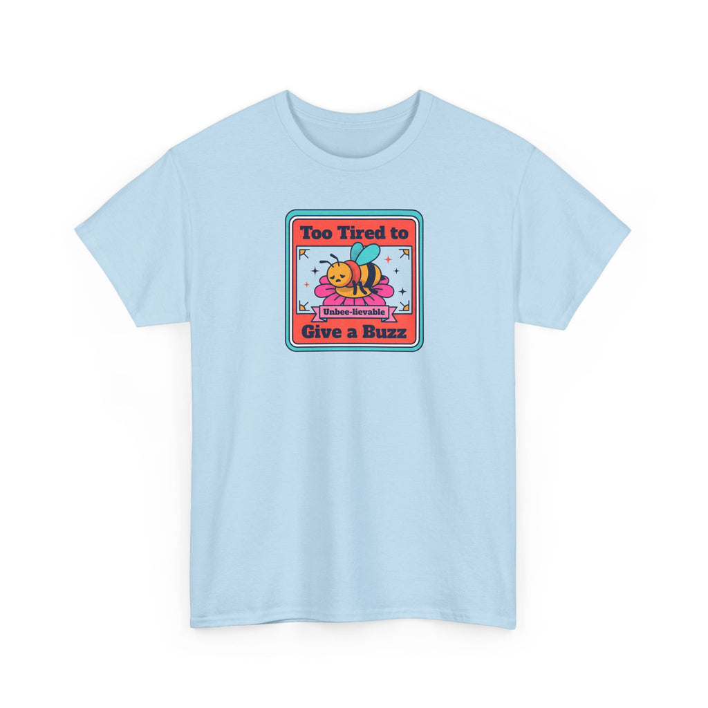 Too Tired to Give a Buzz T-Shirt | Funny Bee Humor Graphic Tee