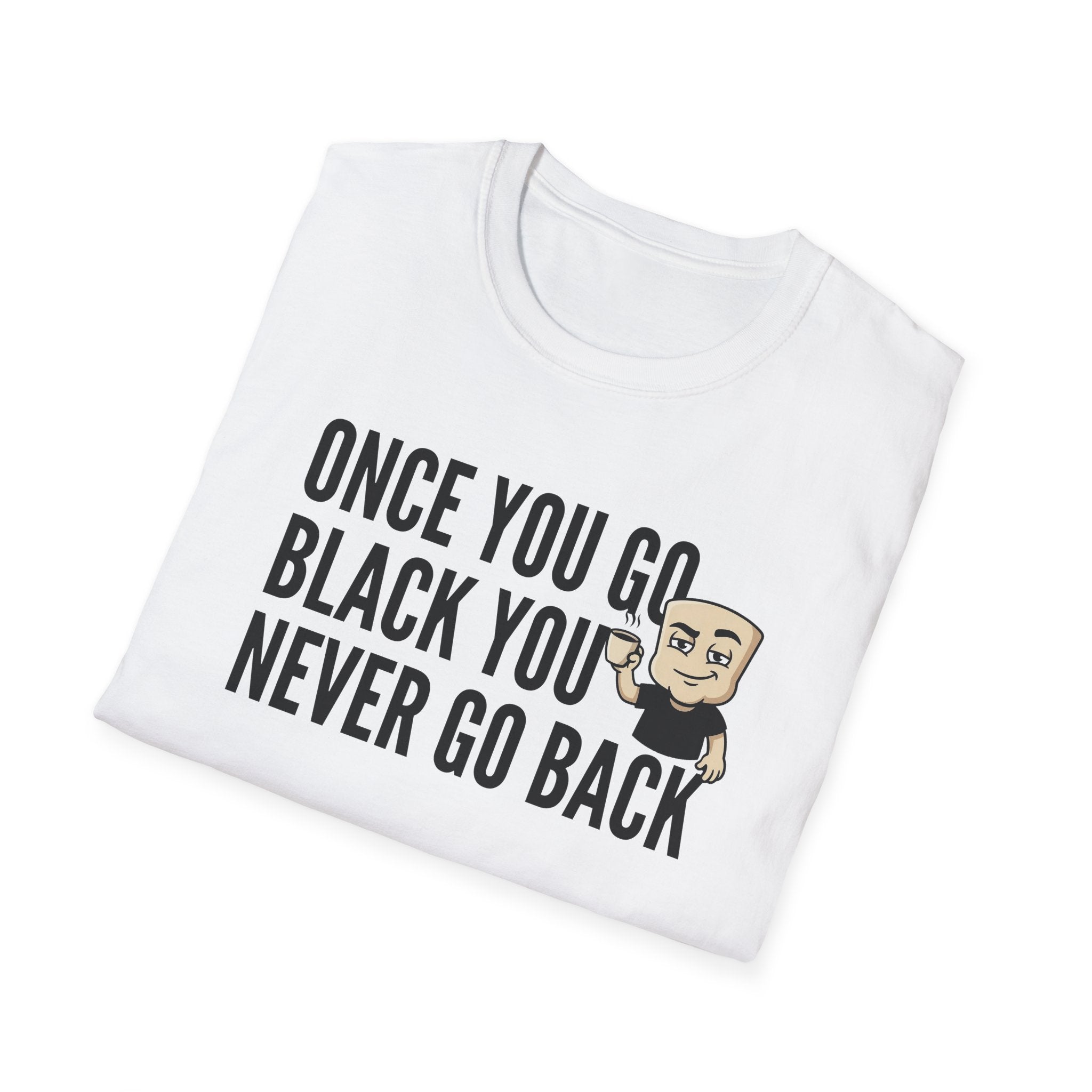 Once You Go Black You Never Go Back T-Shirt, Funny Black Coffee Lover Tee, Espresso Caffeine Addict Gift Shirt for Men & Women