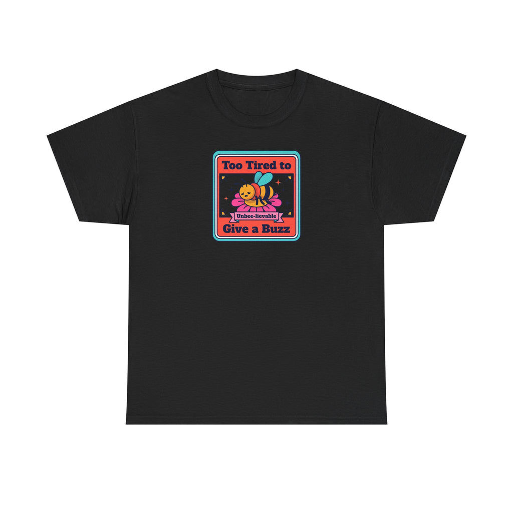 Too Tired to Give a Buzz T-Shirt | Funny Bee Humor Graphic Tee