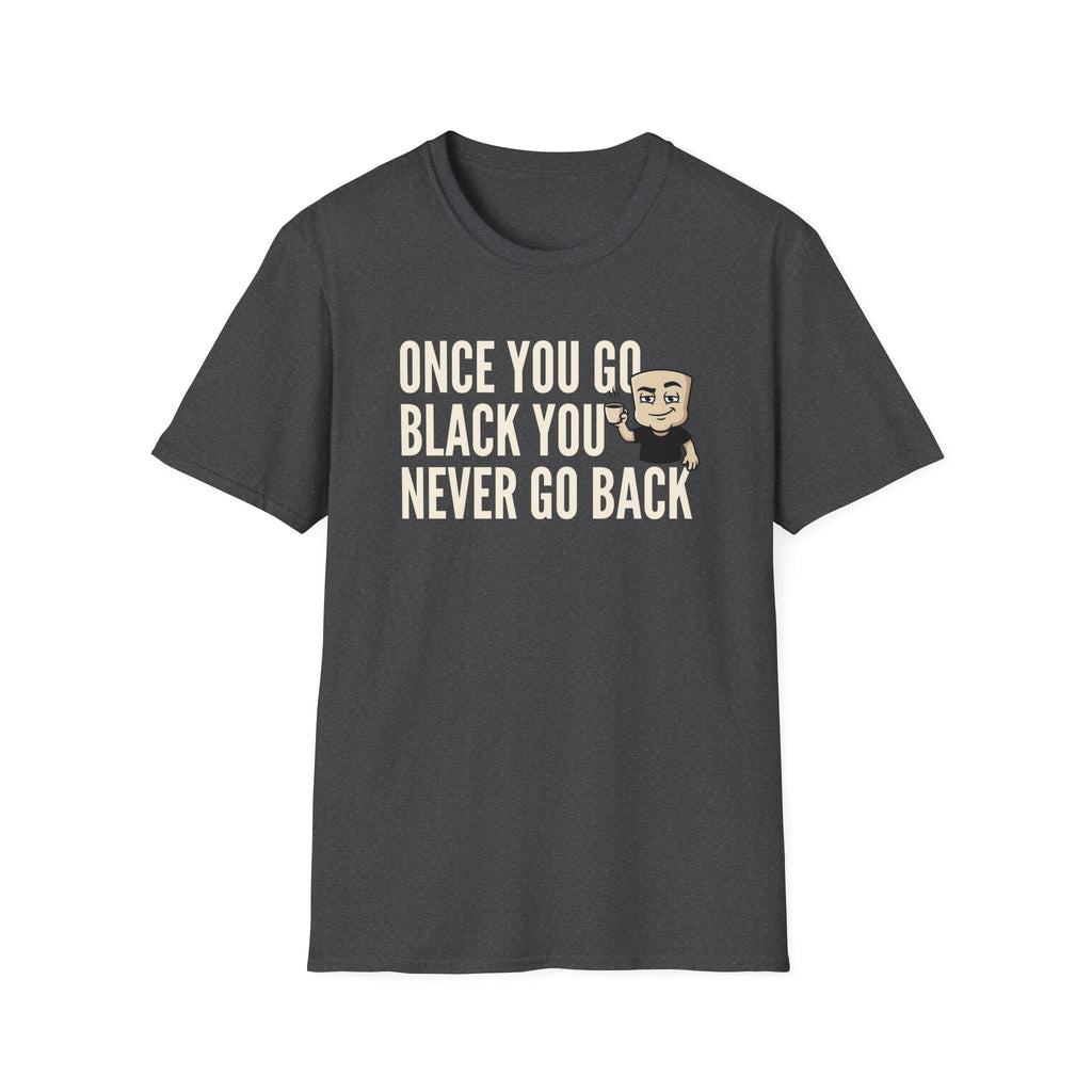 Once You Go Black You Never Go Back T-Shirt, Funny Black Coffee Lover Tee, Espresso Caffeine Addict Gift Shirt for Men & Women