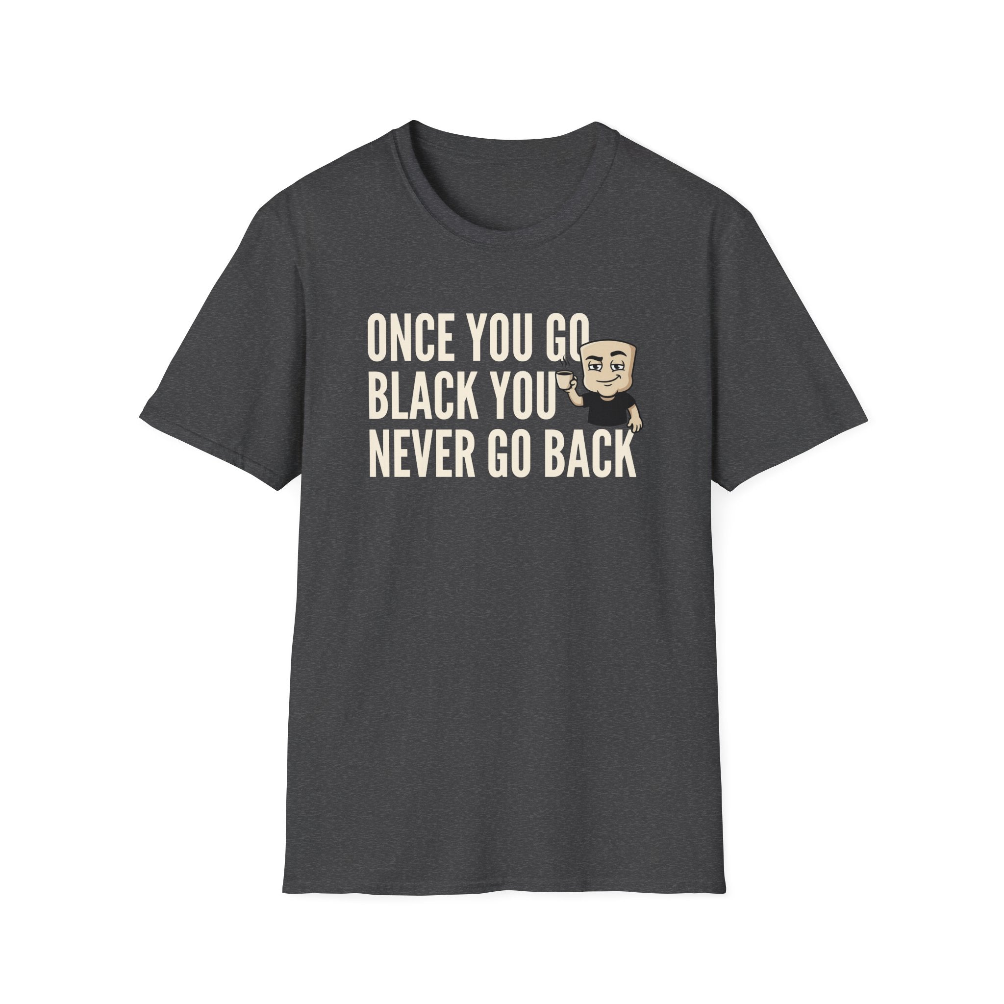 Once You Go Black You Never Go Back T-Shirt, Funny Black Coffee Lover Tee, Espresso Caffeine Addict Gift Shirt for Men & Women