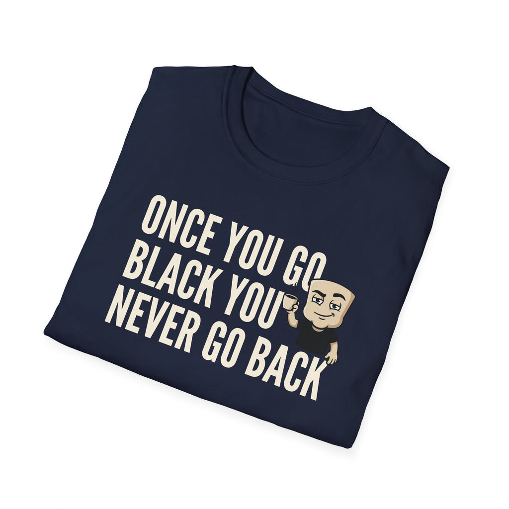 Once You Go Black You Never Go Back T-Shirt, Funny Black Coffee Lover Tee, Espresso Caffeine Addict Gift Shirt for Men & Women