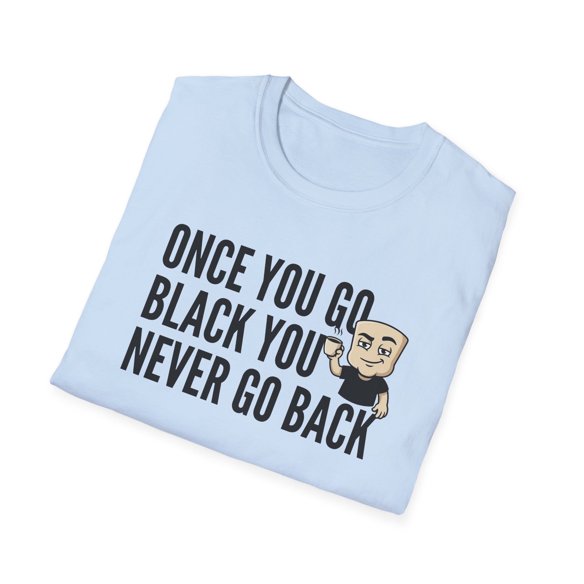 Once You Go Black You Never Go Back T-Shirt, Funny Black Coffee Lover Tee, Espresso Caffeine Addict Gift Shirt for Men & Women