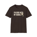 I'm Good With My Hands T-Shirt, Funny Carpenter Tee, Woodworker Handyman Gift Shirt, Sarcastic DIY Builder Humor Tee for Men