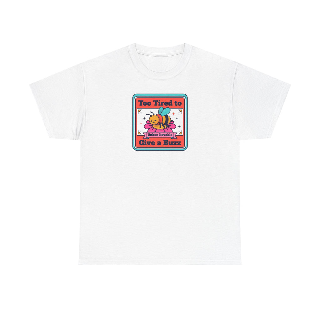 Too Tired to Give a Buzz T-Shirt | Funny Bee Humor Graphic Tee