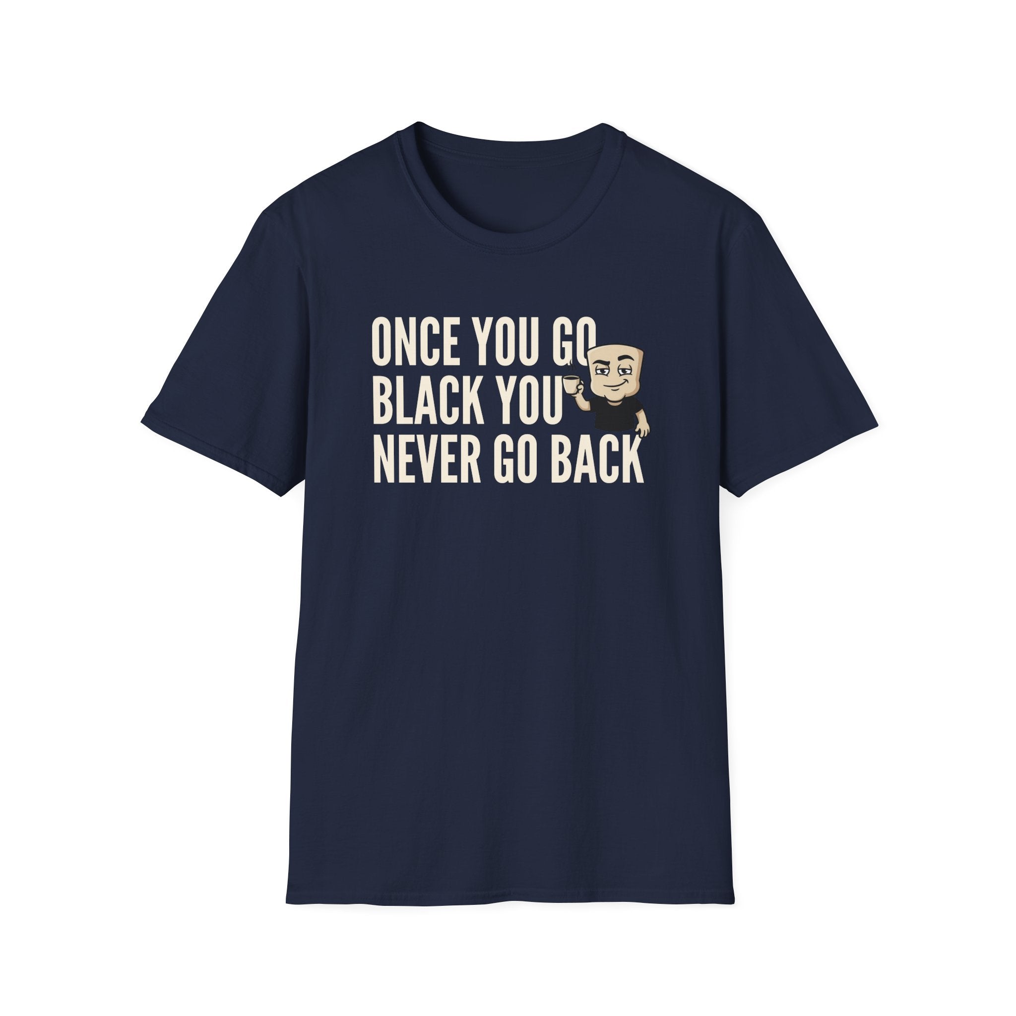 Once You Go Black You Never Go Back T-Shirt, Funny Black Coffee Lover Tee, Espresso Caffeine Addict Gift Shirt for Men & Women