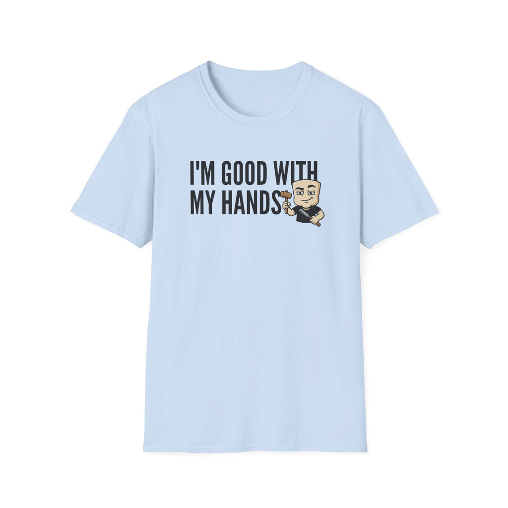 I'm Good With My Hands T-Shirt, Funny Carpenter Tee, Woodworker Handyman Gift Shirt, Sarcastic DIY Builder Humor Tee for Men