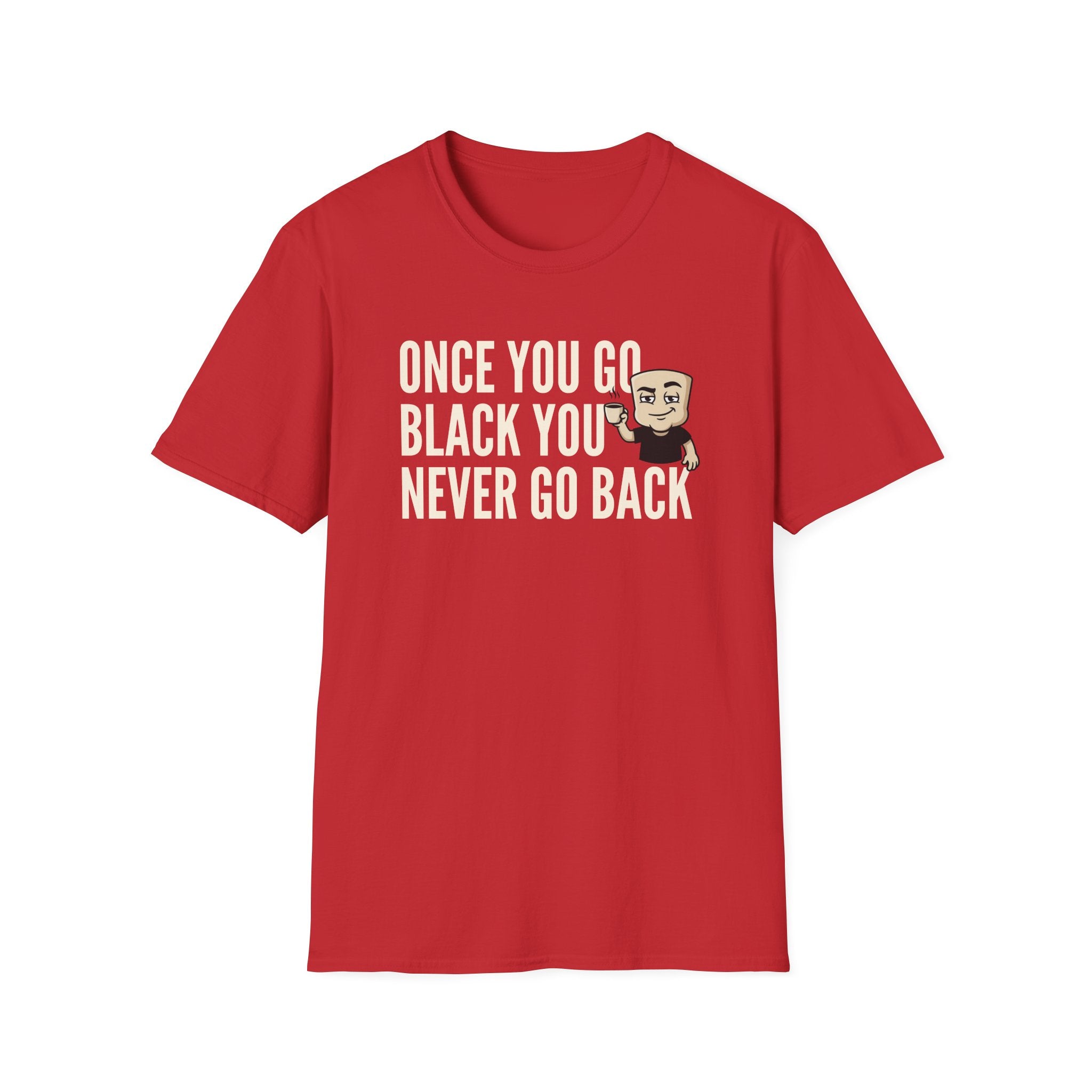 Once You Go Black You Never Go Back T-Shirt, Funny Black Coffee Lover Tee, Espresso Caffeine Addict Gift Shirt for Men & Women