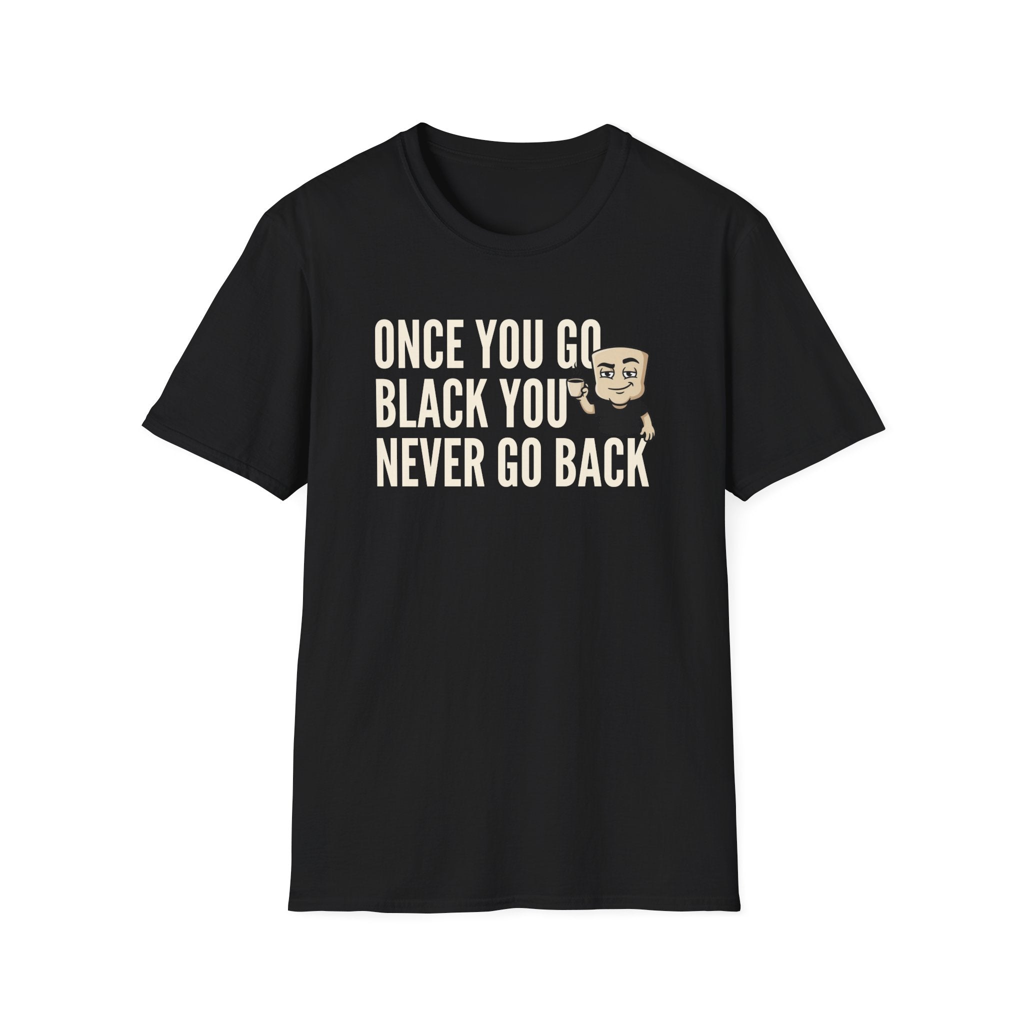 Once You Go Black You Never Go Back T-Shirt, Funny Black Coffee Lover Tee, Espresso Caffeine Addict Gift Shirt for Men & Women