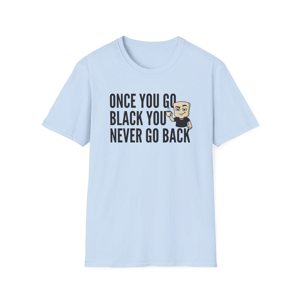 Once You Go Black You Never Go Back T-Shirt, Funny Black Coffee Lover Tee, Espresso Caffeine Addict Gift Shirt for Men & Women