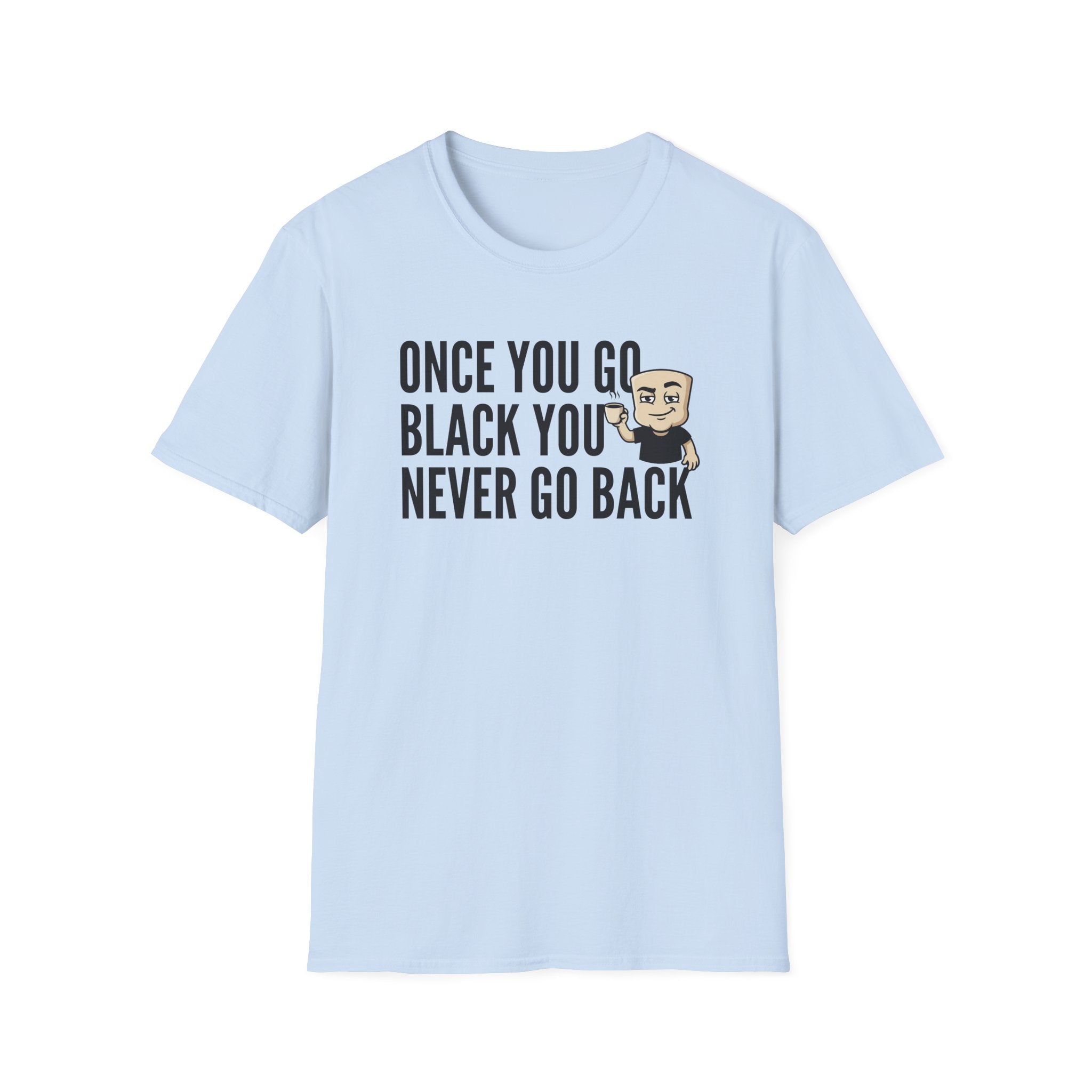 Once You Go Black You Never Go Back T-Shirt, Funny Black Coffee Lover Tee, Espresso Caffeine Addict Gift Shirt for Men & Women